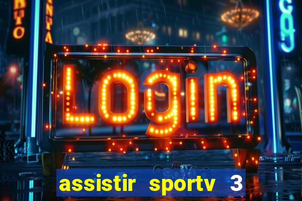 assistir sportv 3 ao vivo